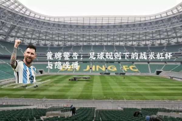 黄牌警告：足球规则下的战术杠杆与隐性博弈