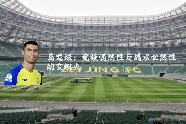 乌龙球：竞技偶然性与战术必然性的交织点
