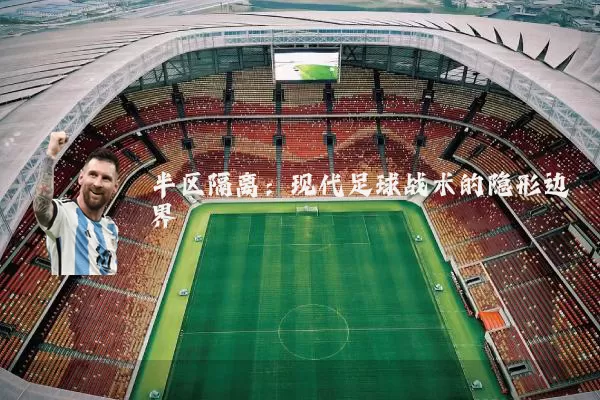 半区隔离:现代足球战术的隐形边界