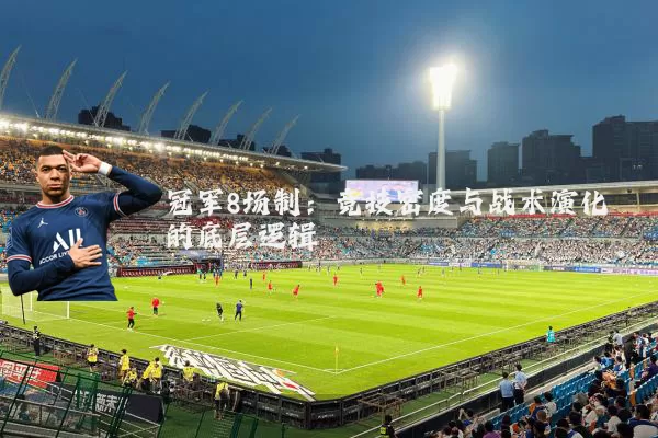 冠军8场制:竞技密度与战术演化的底层逻辑