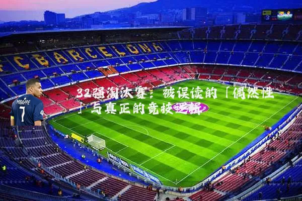 32强淘汰赛:被误读的「偶然性」与真正的竞技逻辑